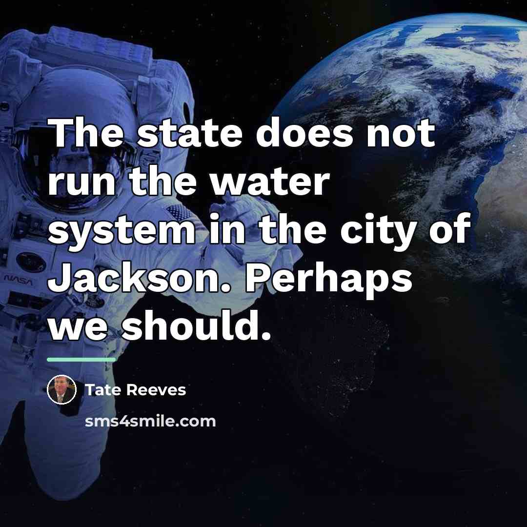 “The state does not run the water system in the…” quote by Tate Reeves