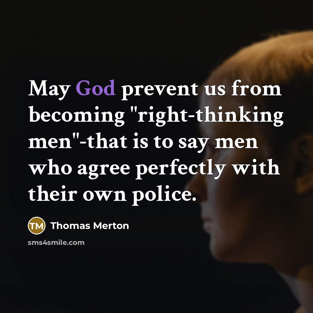 “May God prevent us from becoming "right-thinking men"-that is to…” quote by Thomas Merton
