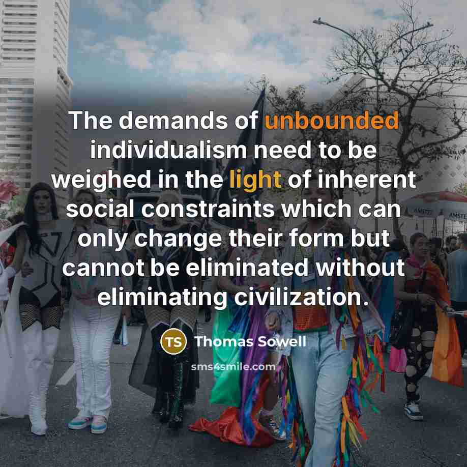 “The demands of unbounded individualism need to be weighed in…” quote by Thomas Sowell