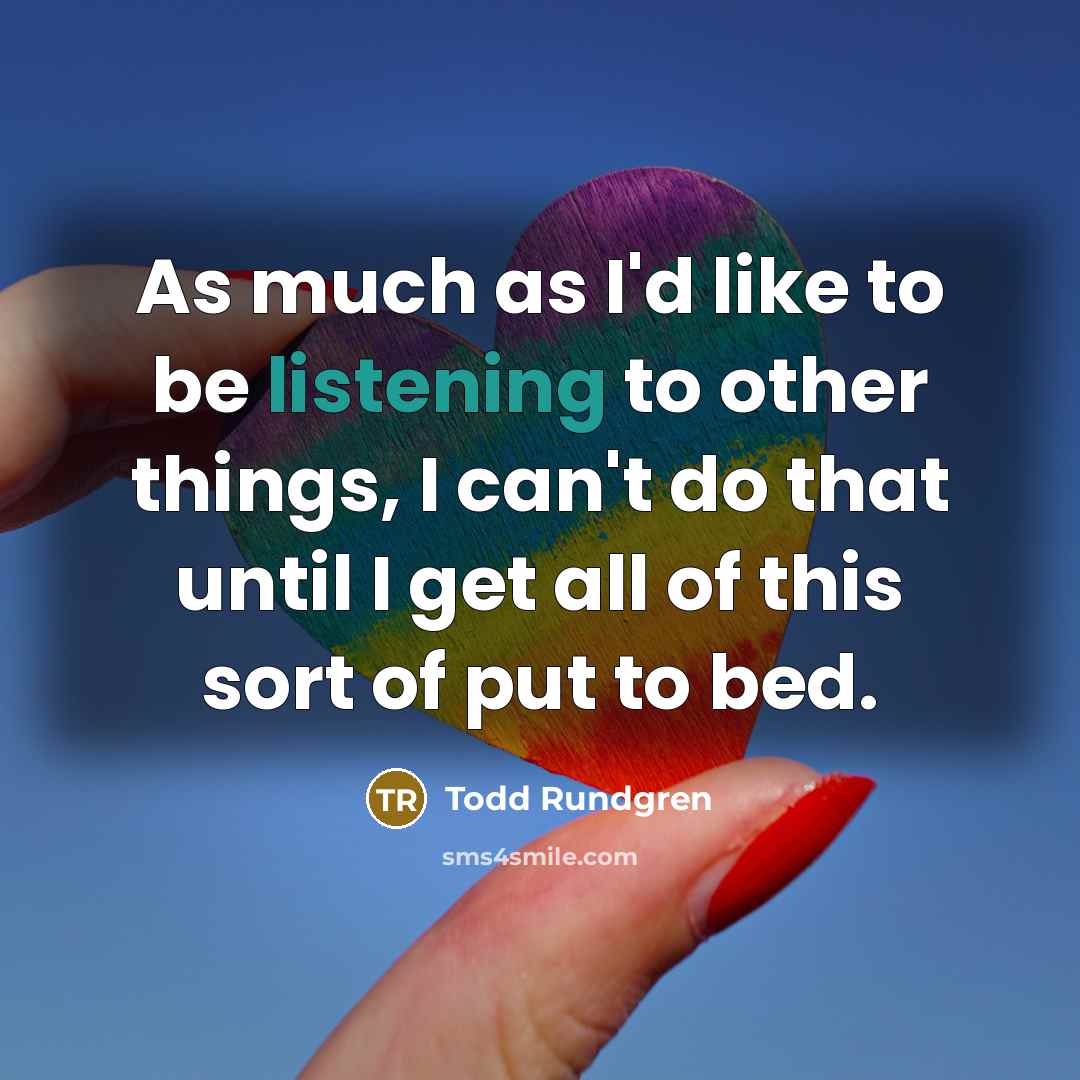 “As much as I'd like to be listening to other…” quote by Todd Rundgren