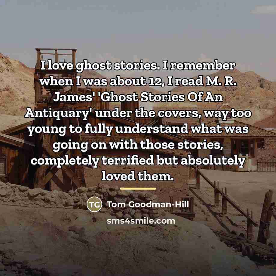 “I love ghost stories. I remember when I was about…” quote by Tom Goodman-Hill