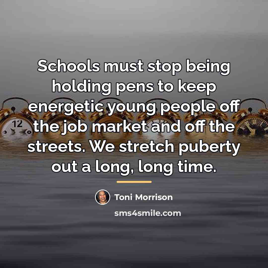 “Schools must stop being holding pens to keep energetic young…” quote by Toni Morrison
