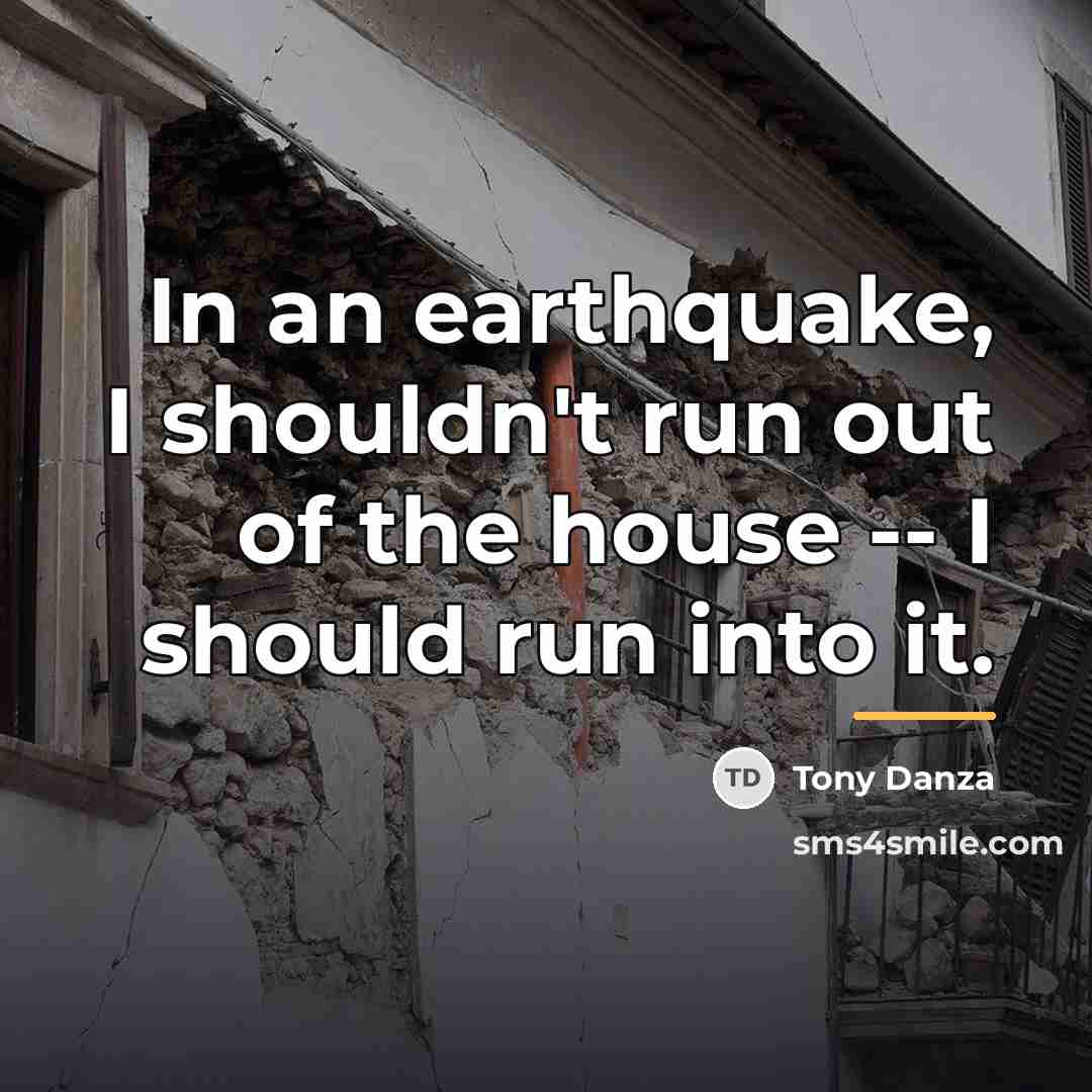 “In an earthquake, I shouldn't run out of the house…” quote by Tony Danza