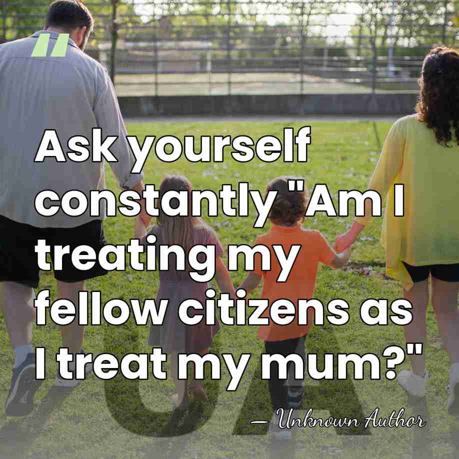 Ask yourself constantly "Am I treating my fellow citizens as I treat&hellip; - Unknown Author