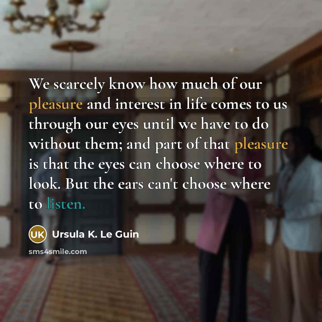 “We scarcely know how much of our pleasure and interest…” quote by Ursula K. Le Guin
