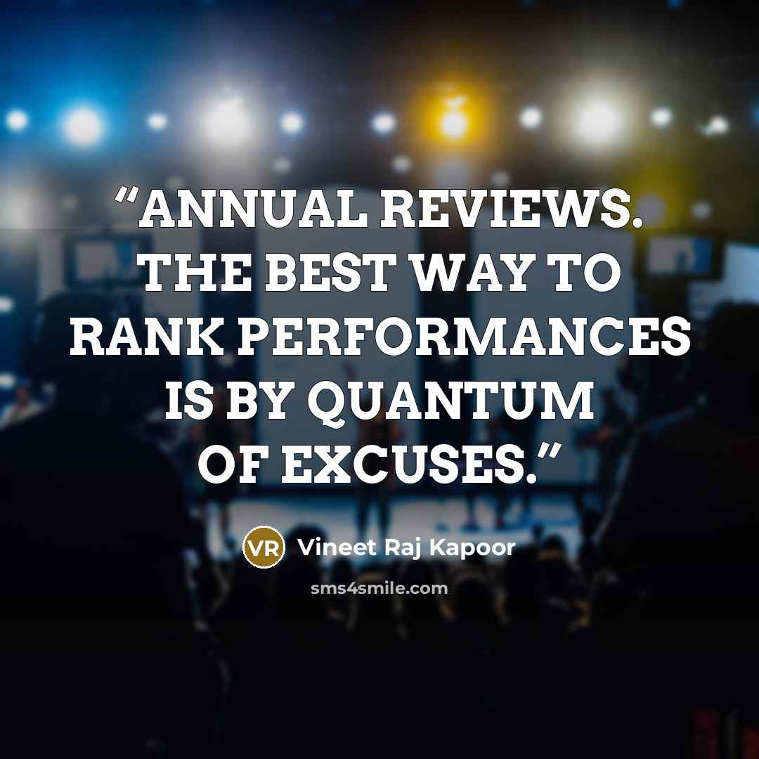 “ANNUAL REVIEWS. THE BEST WAY TO RANK PERFORMANCES IS BY QUANTUM OF EXCUSES.” quote by Vineet Raj Kapoor