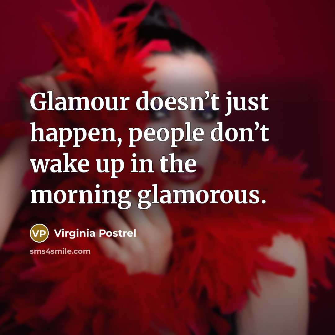 “Glamour doesn’t just happen, people don’t wake up in the…” quote by Virginia Postrel
