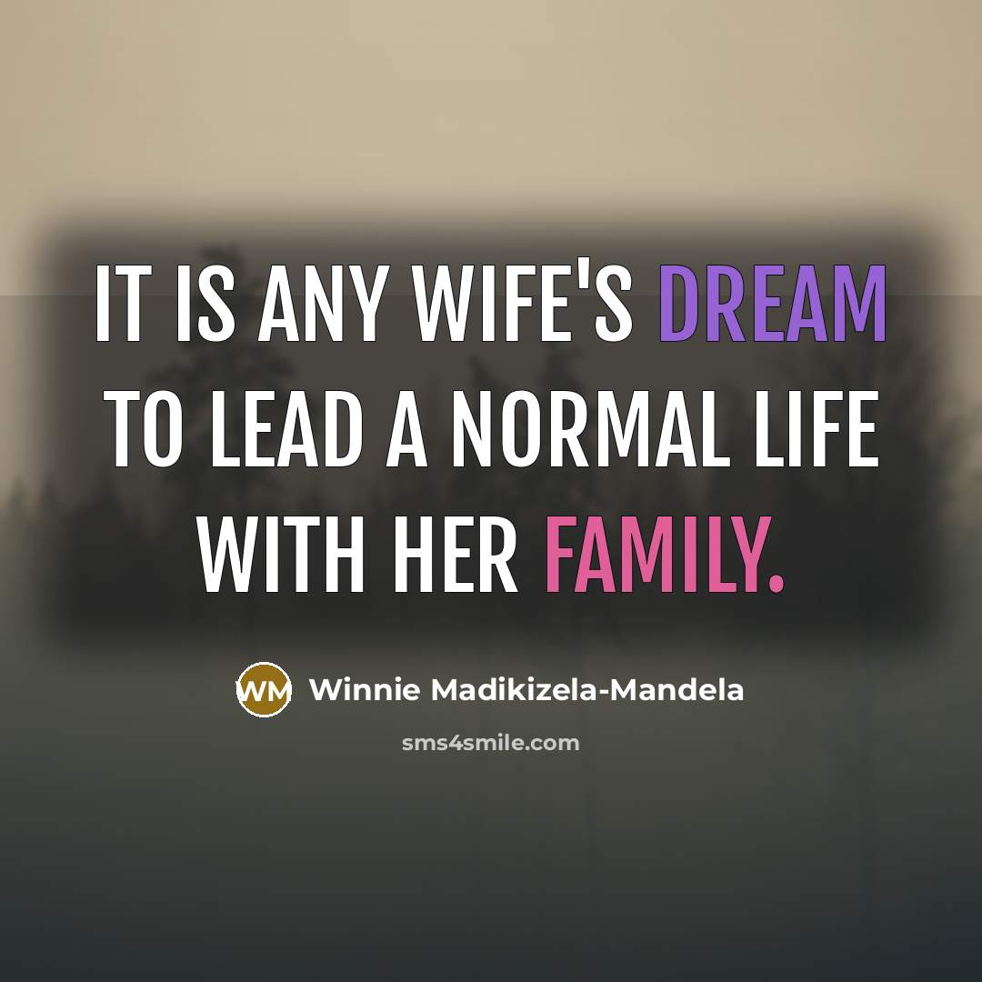 “It is any wife's dream to lead a normal life…” quote by Winnie Madikizela-Mandela