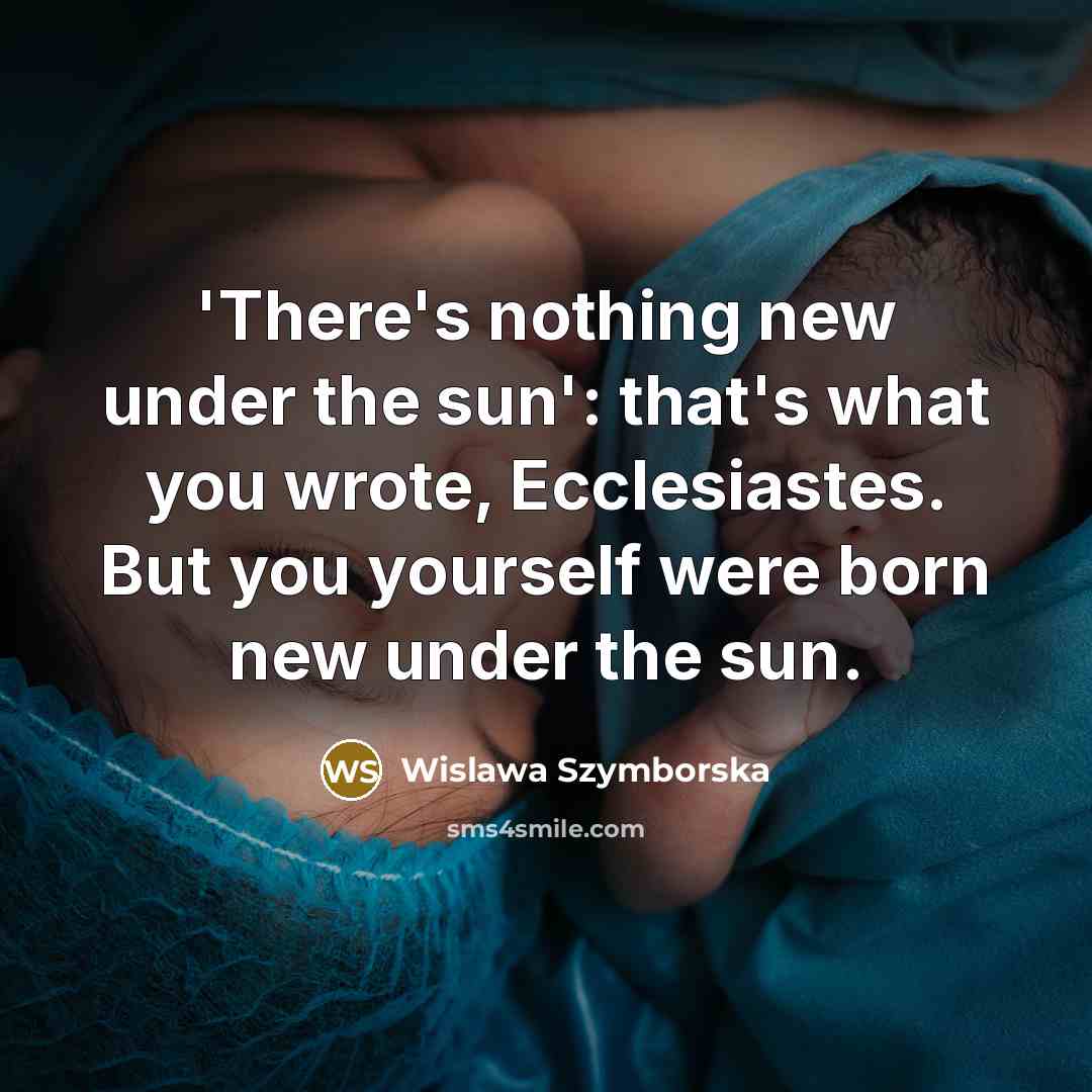 “'There's nothing new under the sun': that's what you wrote,…” quote by Wislawa Szymborska