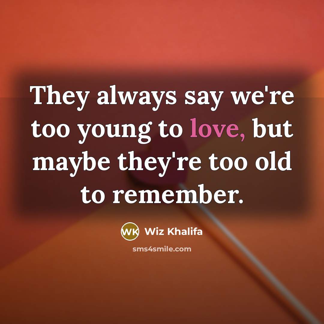 “They always say we're too young to love, but maybe…” quote by Wiz Khalifa