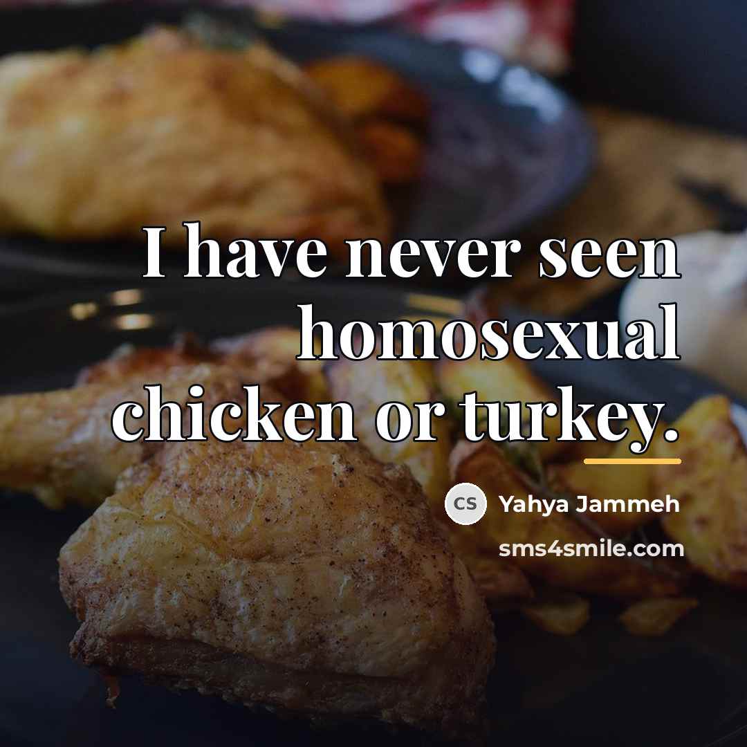 “I have never seen homosexual chicken or turkey.…” quote by Yahya Jammeh