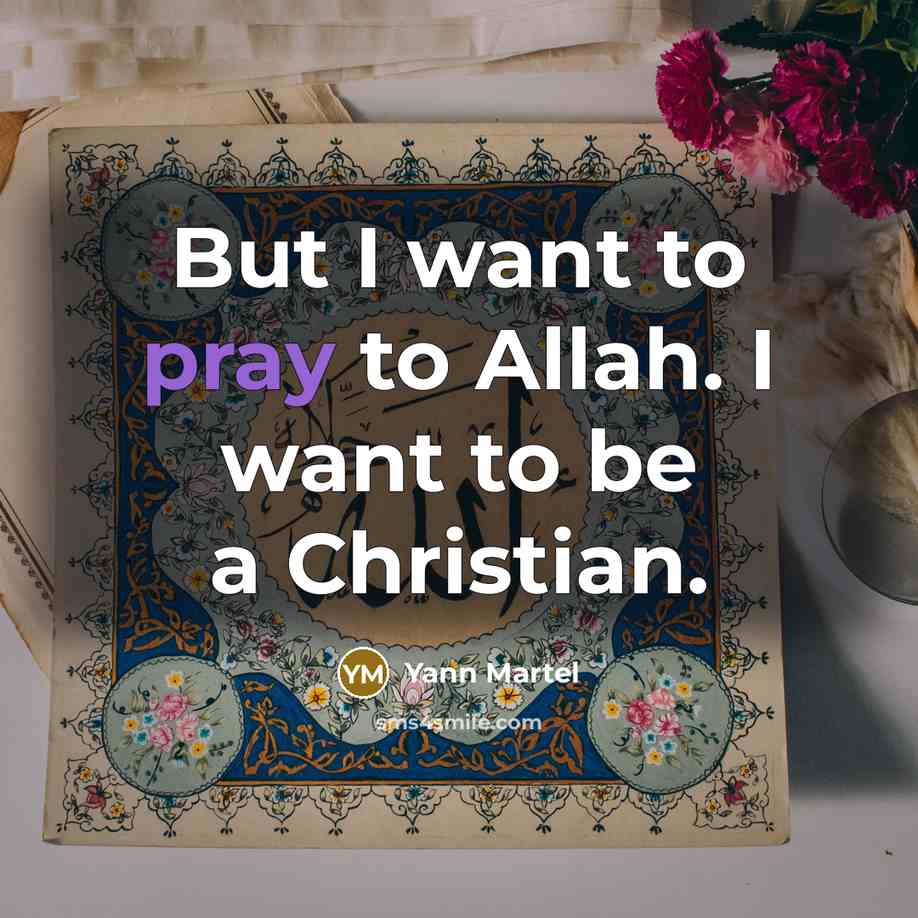 “But I want to pray to Allah. I want to…” quote by Yann Martel