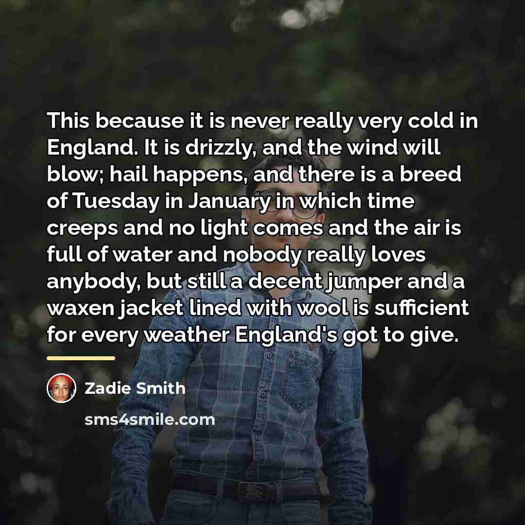 “This because it is never really very cold in England.…” quote by Zadie Smith
