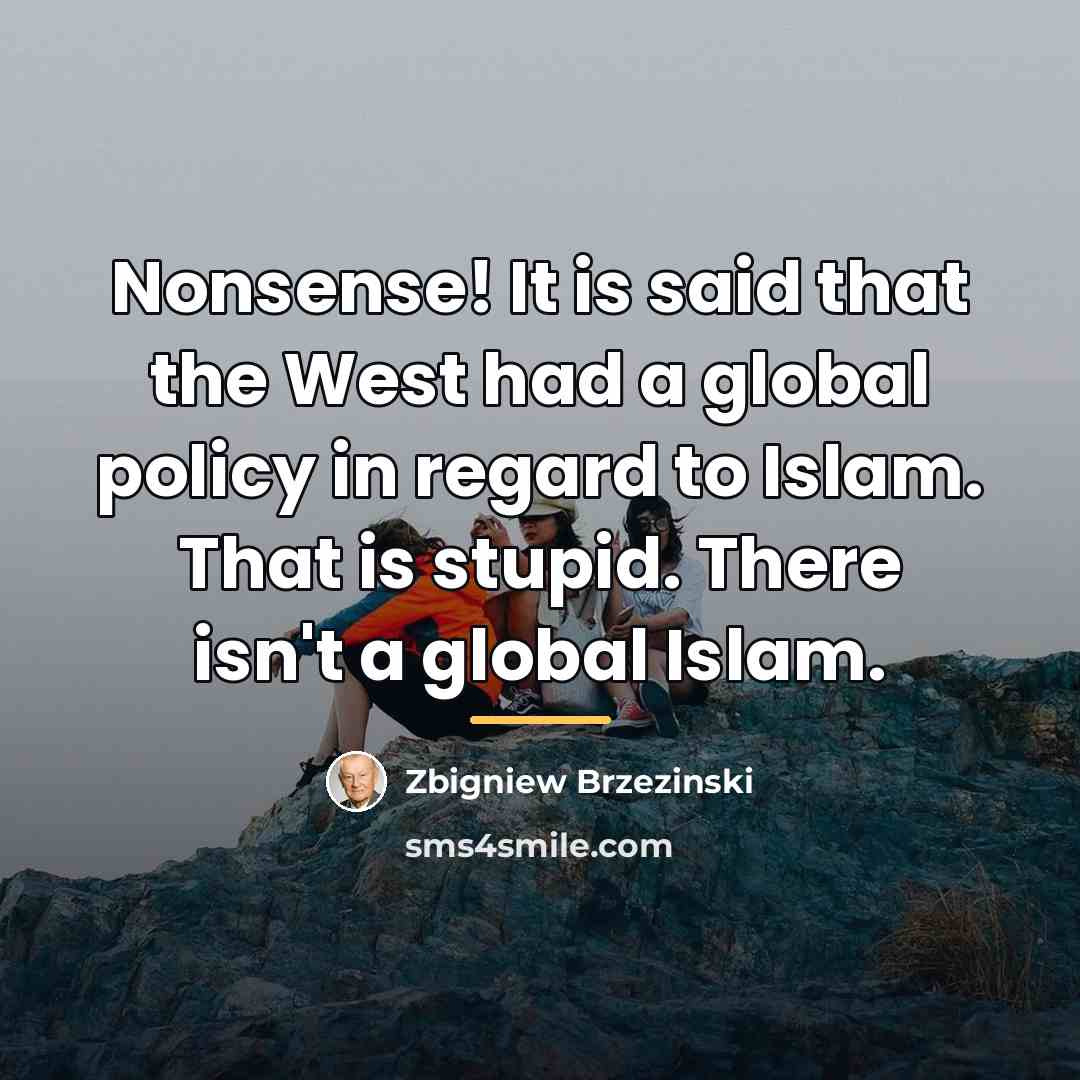 “Nonsense! It is said that the West had a global…” quote by Zbigniew Brzezinski