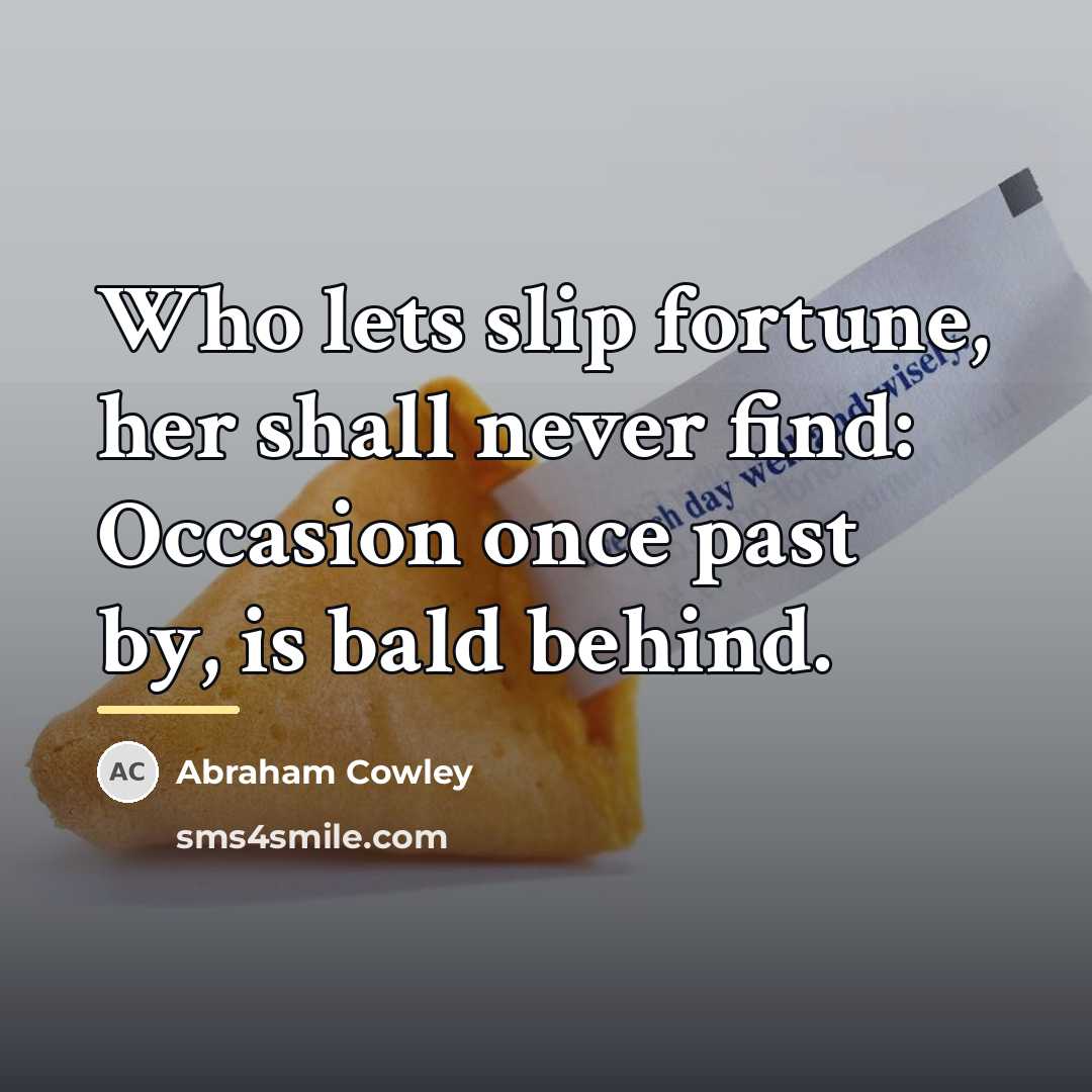 “Who lets slip fortune, her shall never find: Occasion once…” quote by Abraham Cowley