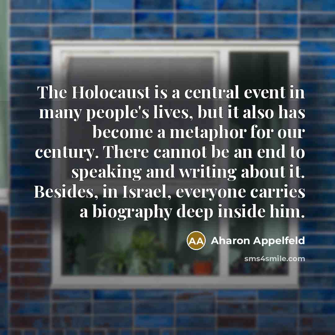 “The Holocaust is a central event in many people's lives,…” quote by Aharon Appelfeld