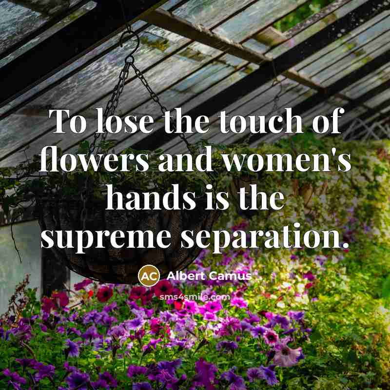 “To lose the touch of flowers and women's hands is…” quote by Albert Camus