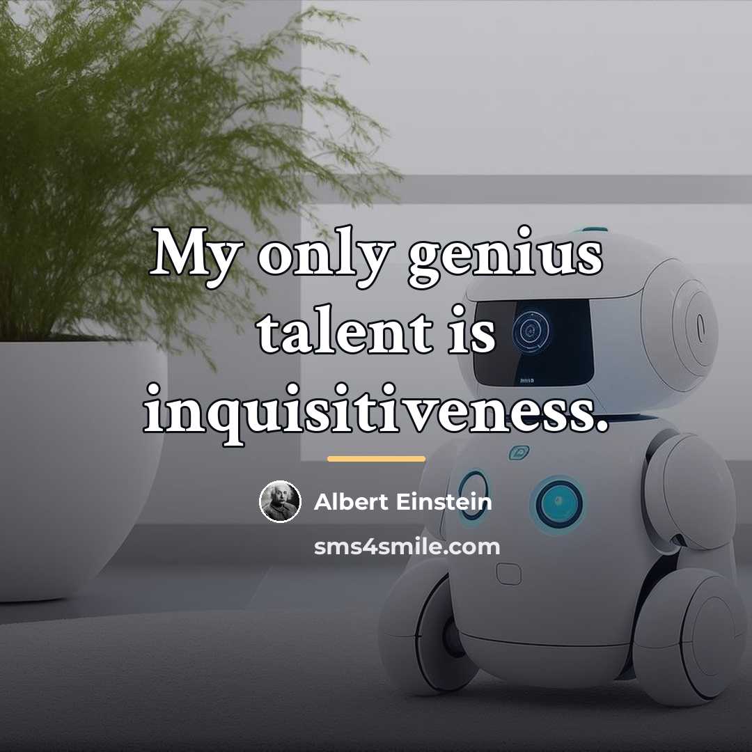 “My only genius talent is inquisitiveness.…” quote by Albert Einstein