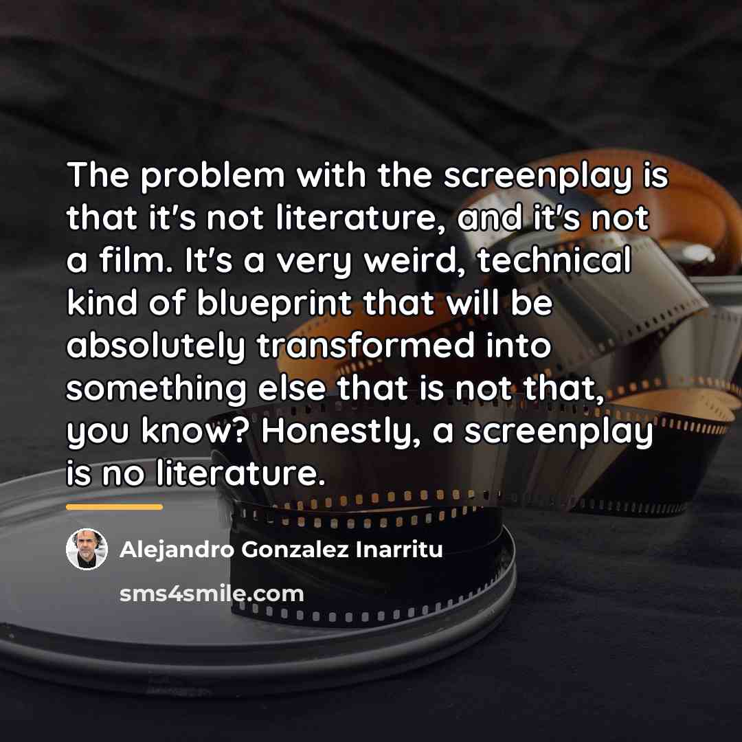 “The problem with the screenplay is that it's not literature,…” quote by Alejandro Gonzalez Inarritu