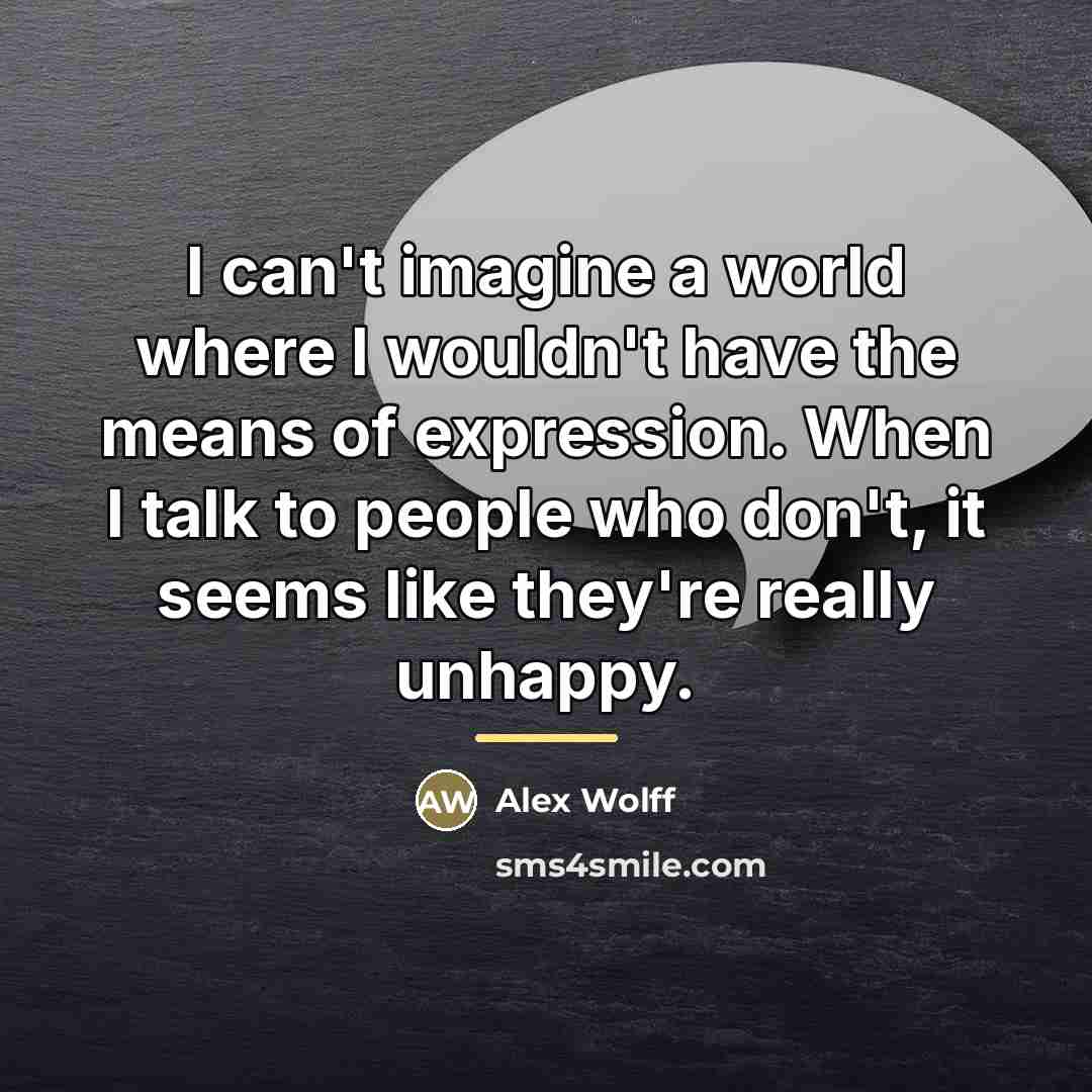 “I can't imagine a world where I wouldn't have the…” quote by Alex Wolff