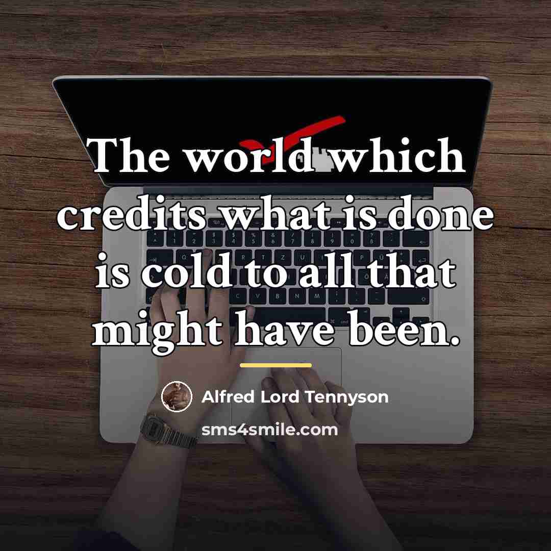 “The world which credits what is done is cold to…” quote by Alfred Lord Tennyson