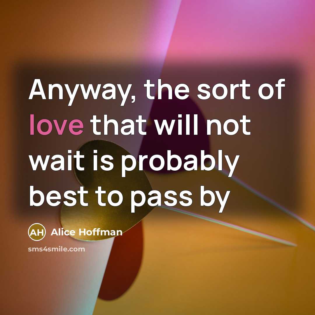 “Anyway, the sort of love that will not wait is…” quote by Alice Hoffman