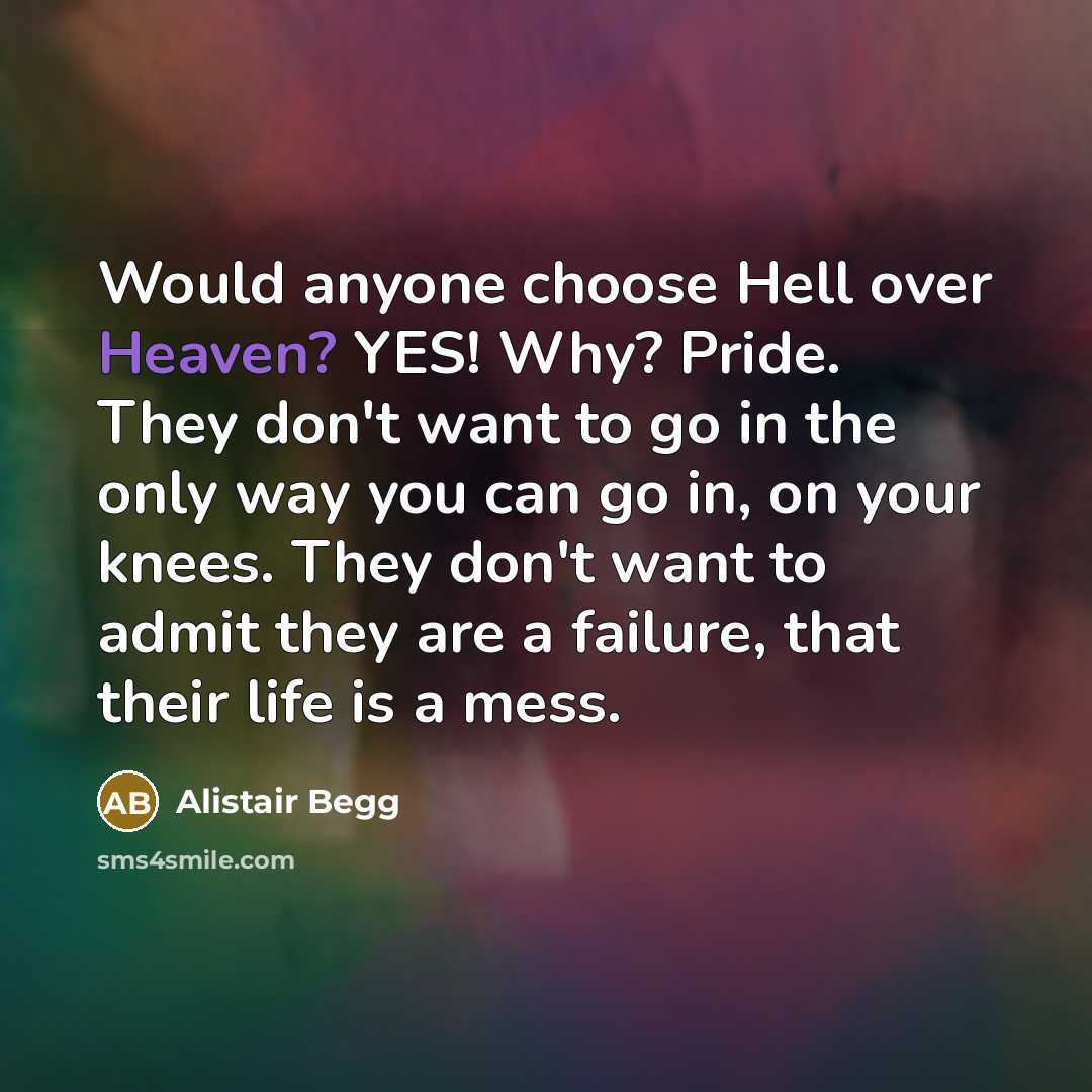 “Would anyone choose Hell over Heaven? YES! Why? Pride. They…” quote by Alistair Begg