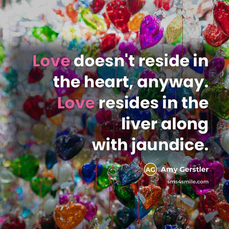 “Love doesn't reside in the heart, anyway. Love resides in…” quote by Amy Gerstler