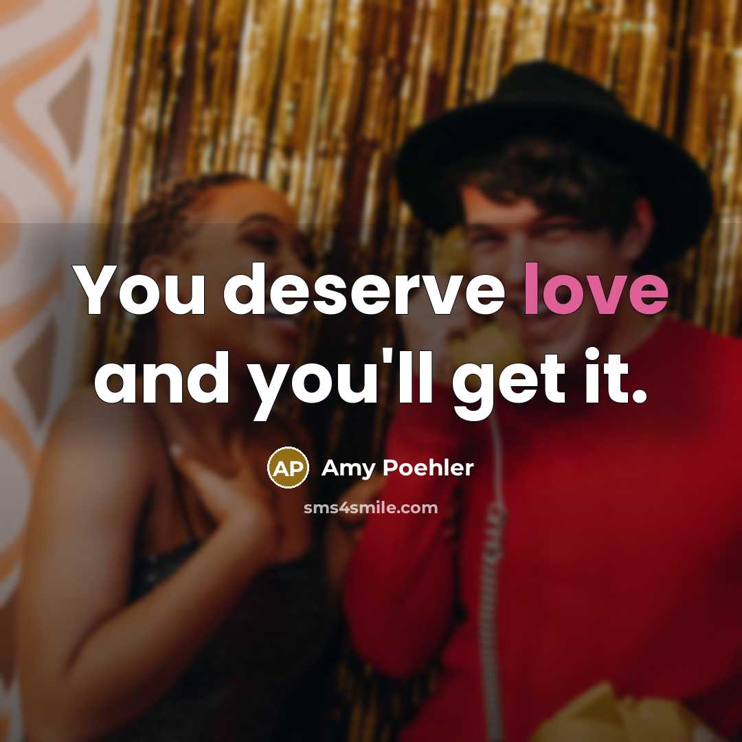 “You deserve love and you'll get it.…” quote by Amy Poehler
