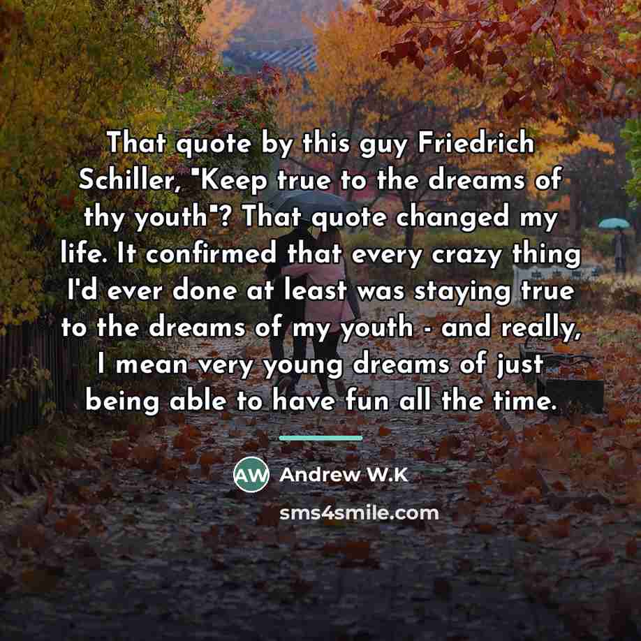 “That quote by this guy Friedrich Schiller, "Keep true to…” quote by Andrew W.K