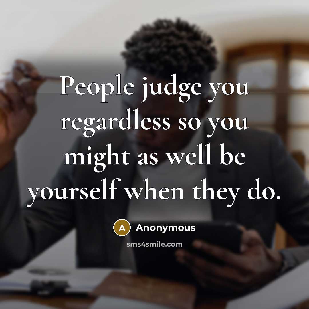 “People judge you regardless so you might as well be…” quote by Anonymous