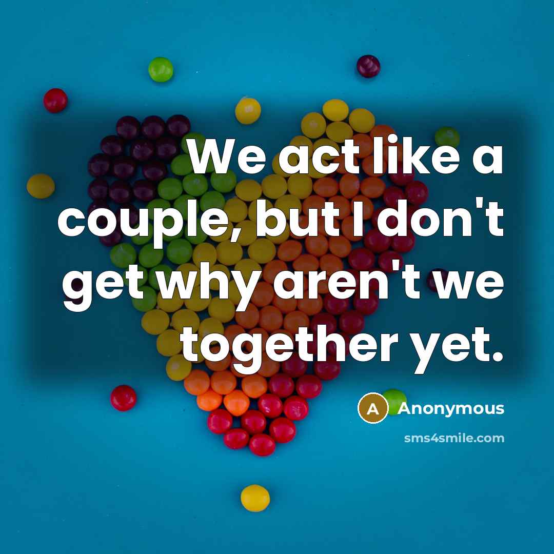 “We act like a couple, but I don't get why…” quote by Anonymous