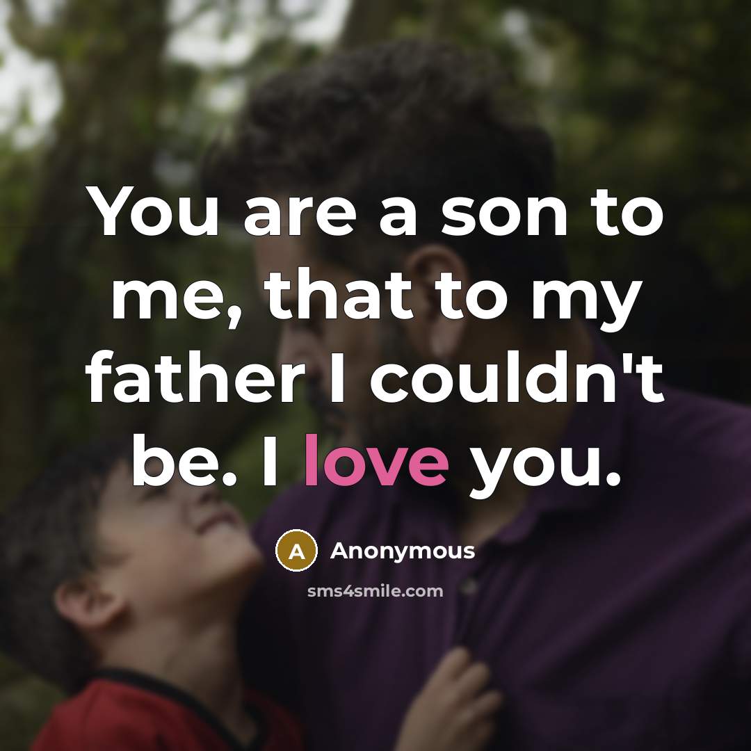 “You are a son to me, that to my father…” quote by Anonymous