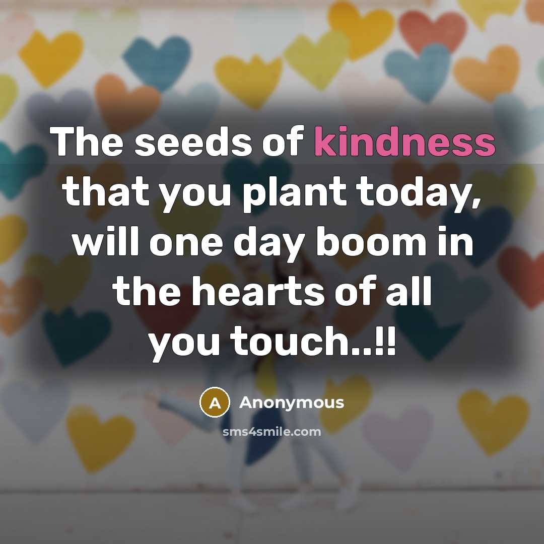 “The seeds of kindness that you plant today, will one…” quote by Anonymous