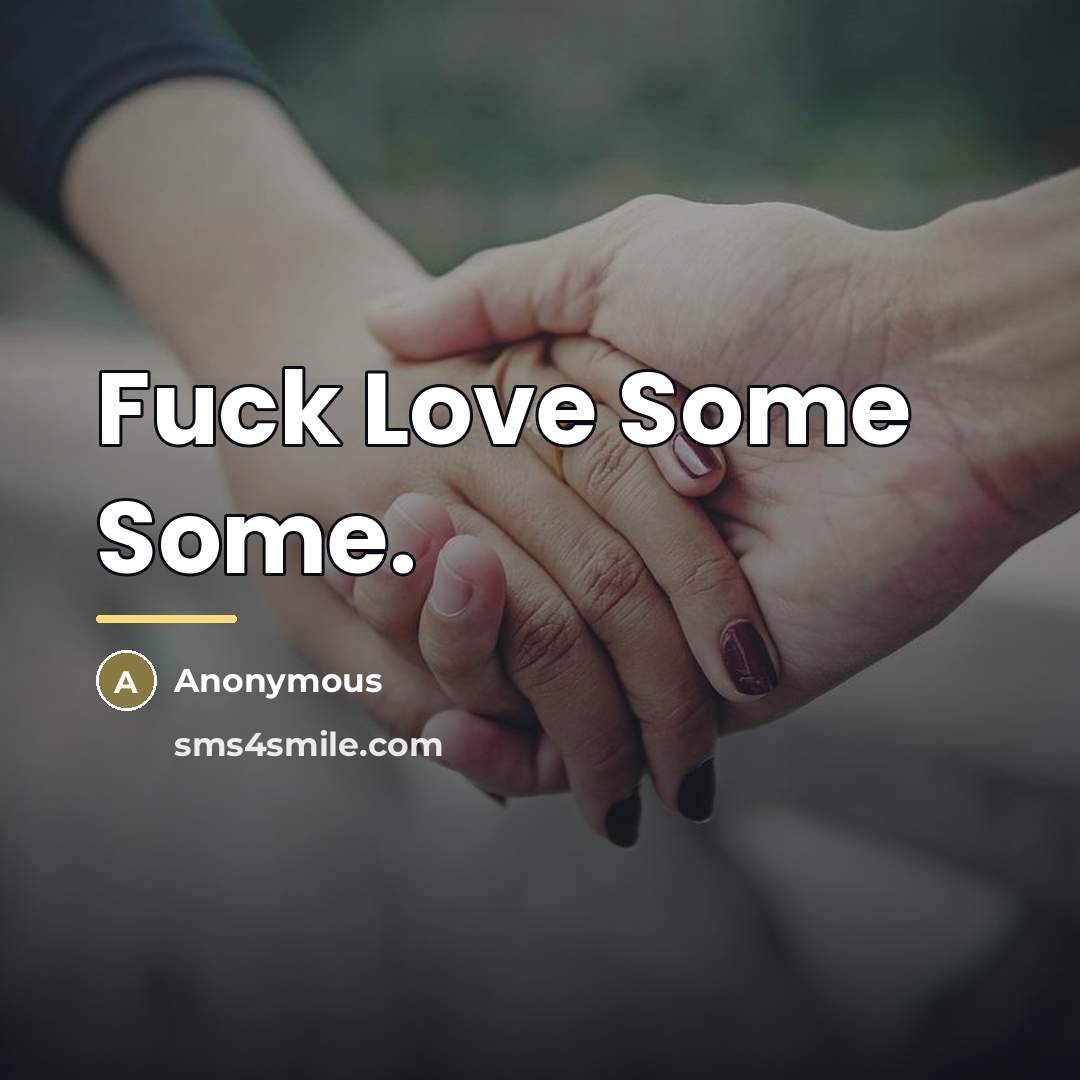 “Fuck Love Some Some.…” quote by Anonymous