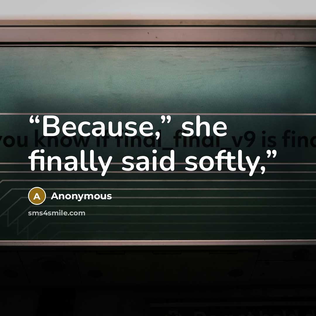 “Because,” she finally said softly,” quote by Anonymous