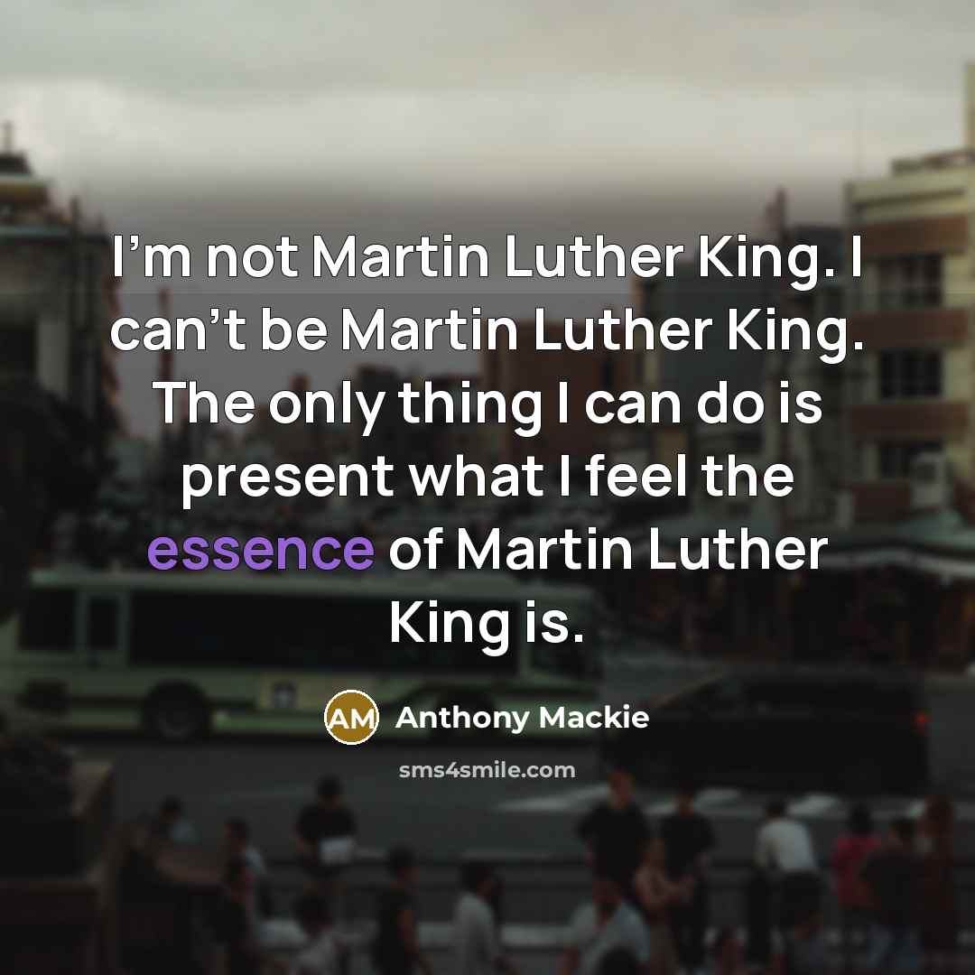 “I'm not Martin Luther King. I can't be Martin Luther…” quote by Anthony Mackie