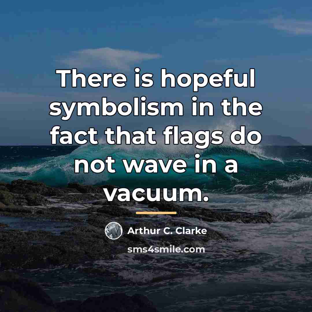 “There is hopeful symbolism in the fact that flags do…” quote by Arthur C. Clarke