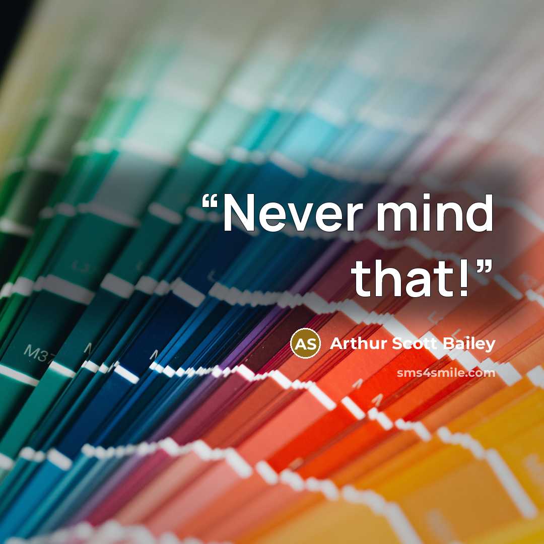“Never mind that!” quote by Arthur Scott Bailey