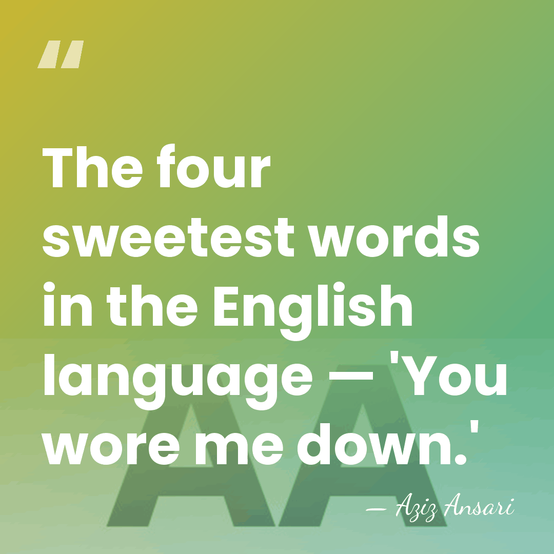 The four sweetest words in the English language — 'You wore me&hellip; - Aziz Ansari