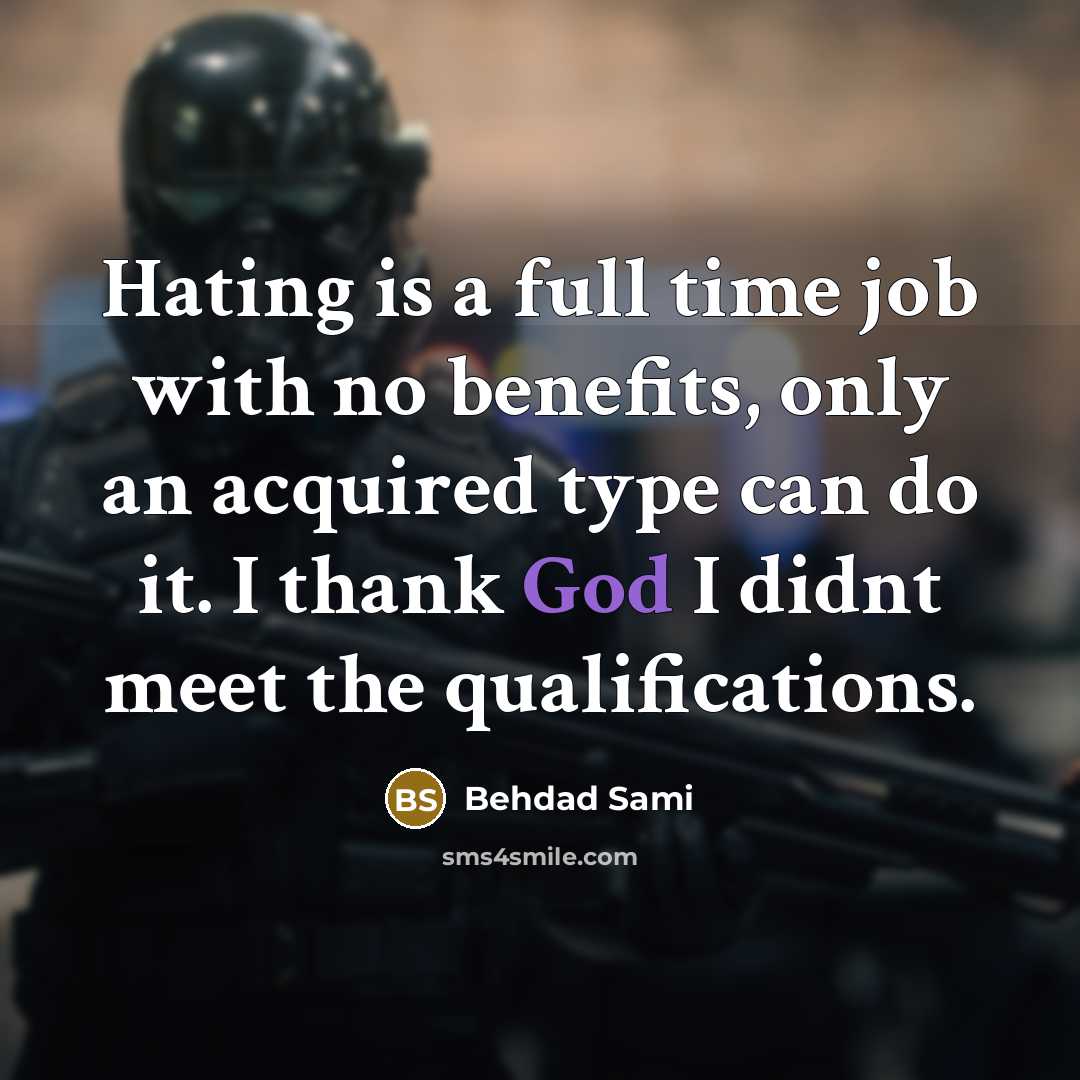 “Hating is a full time job with no benefits, only…” quote by Behdad Sami