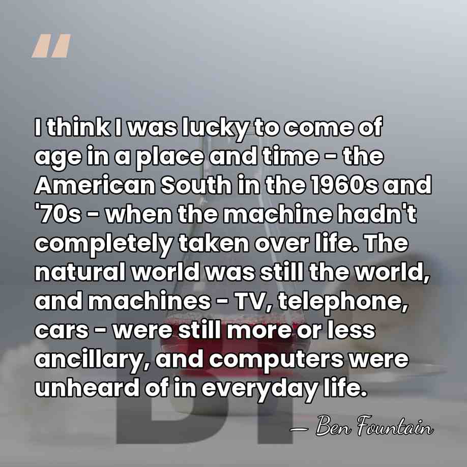 I think I was lucky to come of age in a place&hellip; - Ben Fountain