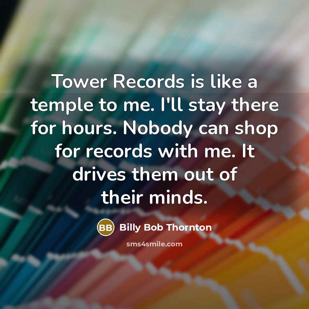 “Tower Records is like a temple to me. I'll stay…” quote by Billy Bob Thornton