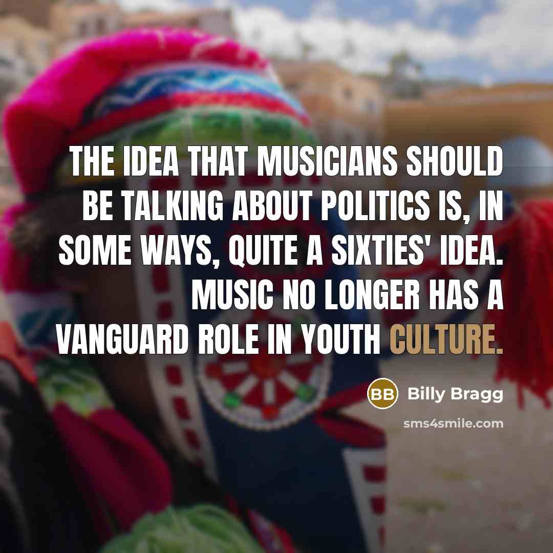 “The idea that musicians should be talking about politics is,…” quote by Billy Bragg