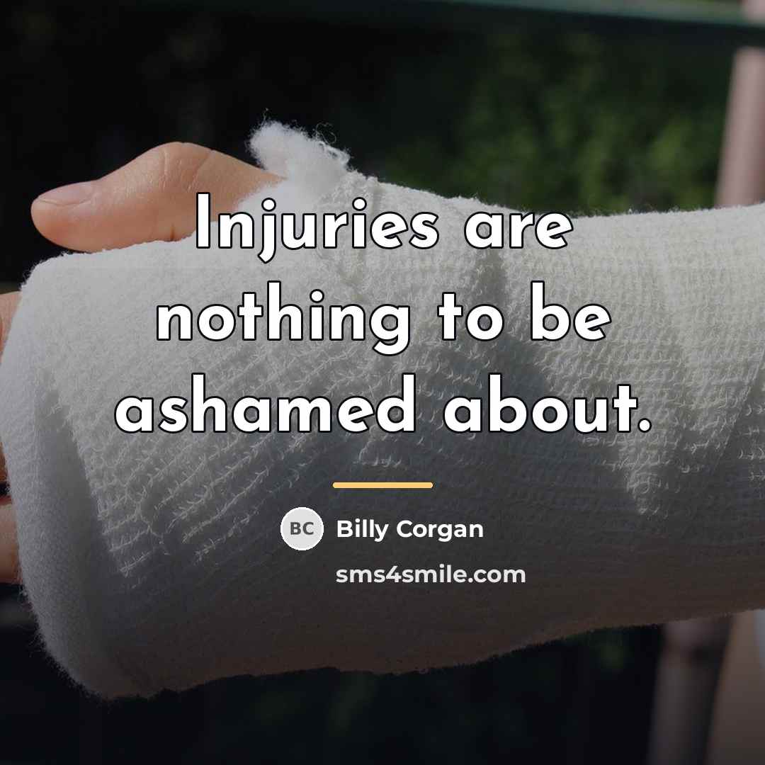 “Injuries are nothing to be ashamed about.…” quote by Billy Corgan