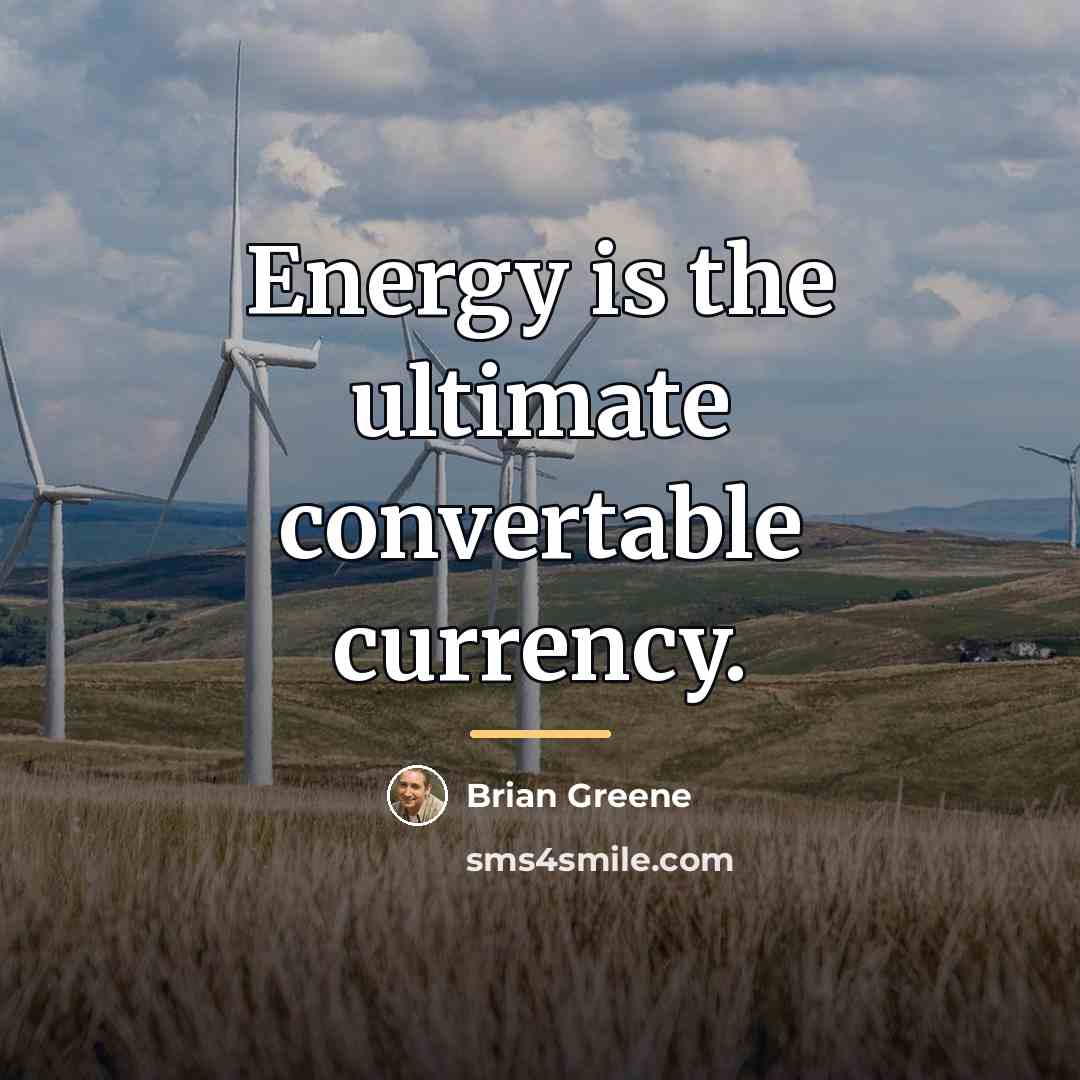 “Energy is the ultimate convertable currency.…” quote by Brian Greene