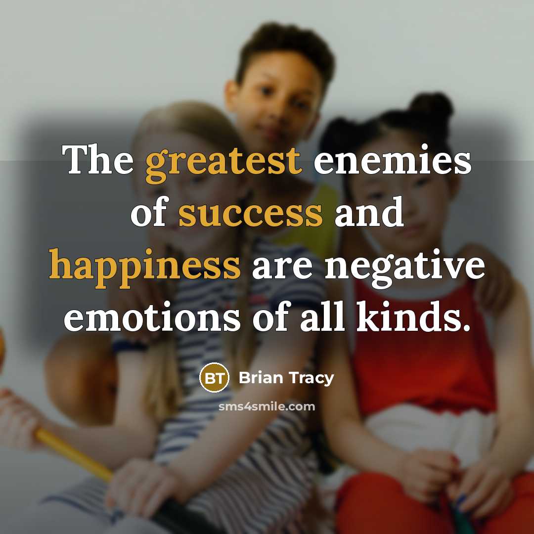 “The greatest enemies of success and happiness are negative emotions…” quote by Brian Tracy