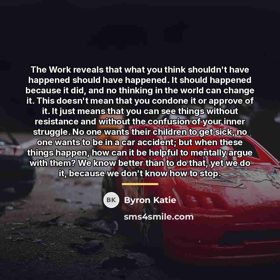 “The Work reveals that what you think shouldn't have happened…” quote by Byron Katie