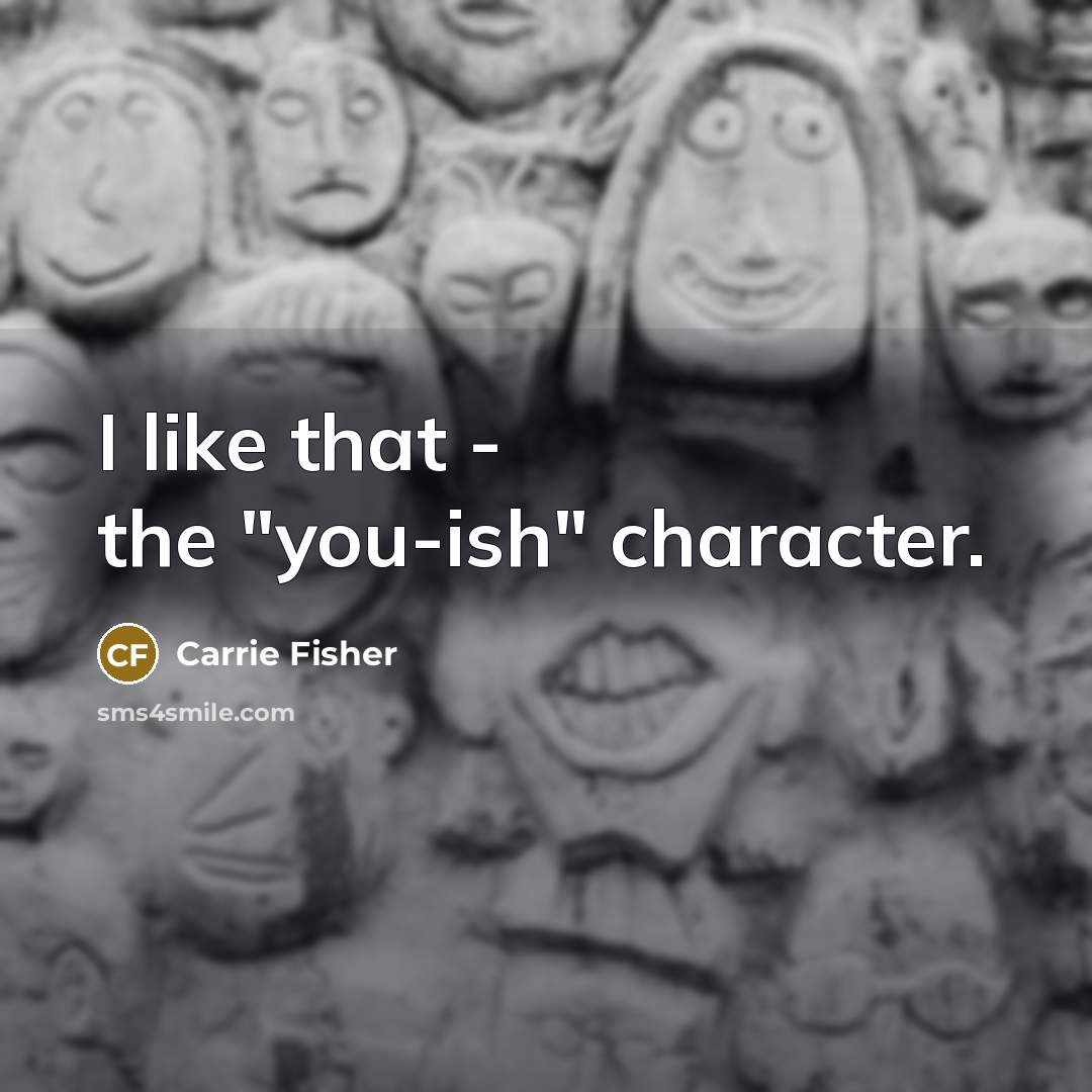 “I like that - the "you-ish" character.…” quote by Carrie Fisher