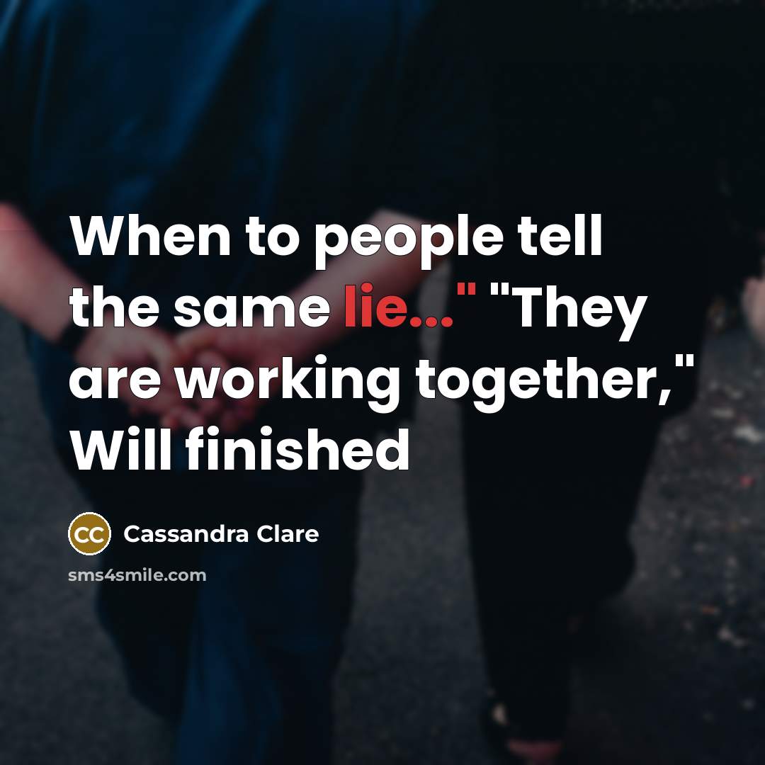 “When to people tell the same lie..." "They are working…” quote by Cassandra Clare